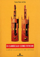 Currículo como fetiche, O - poética e a política do texto curricular